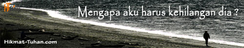 Mengapa aku harus kehilangan dia ?